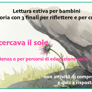 Lettura estiva per bambini; una storia con 3 finali per riflettere e per crescere: Il fiore che cercava il sole