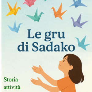 Le gru di Sadako; Storia attività e laboratori creativi per educare alla pace-tutte le classi